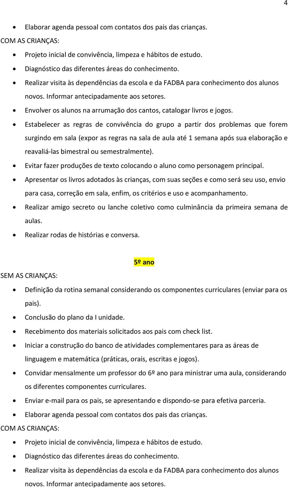 Estabelecer as regras de convivência do grupo a partir dos problemas que forem Evitar fazer produções de texto colocando o aluno como personagem principal.