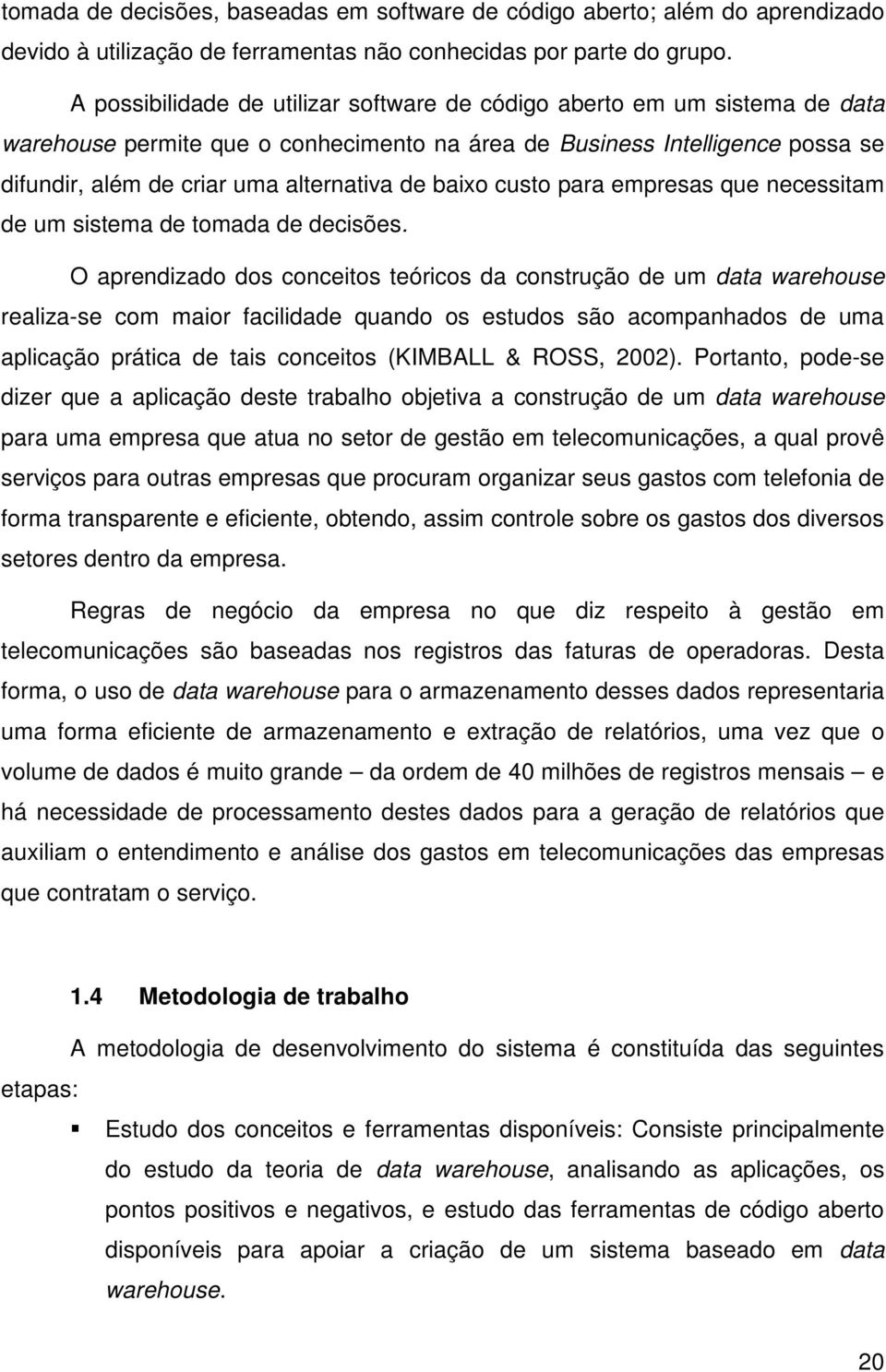 baixo custo para empresas que necessitam de um sistema de tomada de decisões.