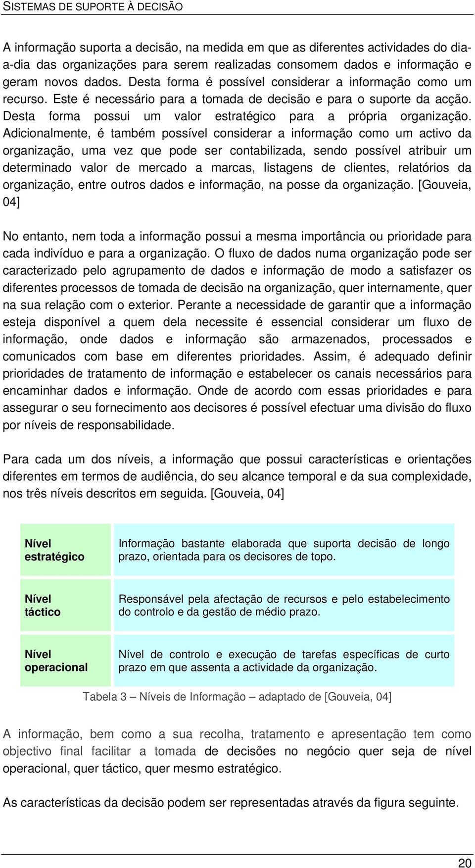 Desta forma possui um valor estratégico para a própria organização.