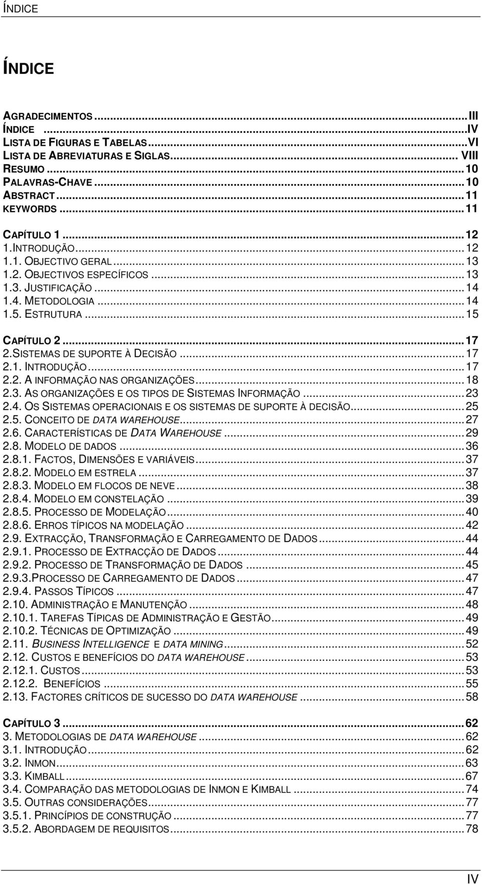 .. 17 2.1. INTRODUÇÃO... 17 2.2. A INFORMAÇÃO NAS ORGANIZAÇÕES... 18 2.3. AS ORGANIZAÇÕES E OS TIPOS DE SISTEMAS INFORMAÇÃO... 23 2.4. OS SISTEMAS OPERACIONAIS E OS SISTEMAS DE SUPORTE À DECISÃO.