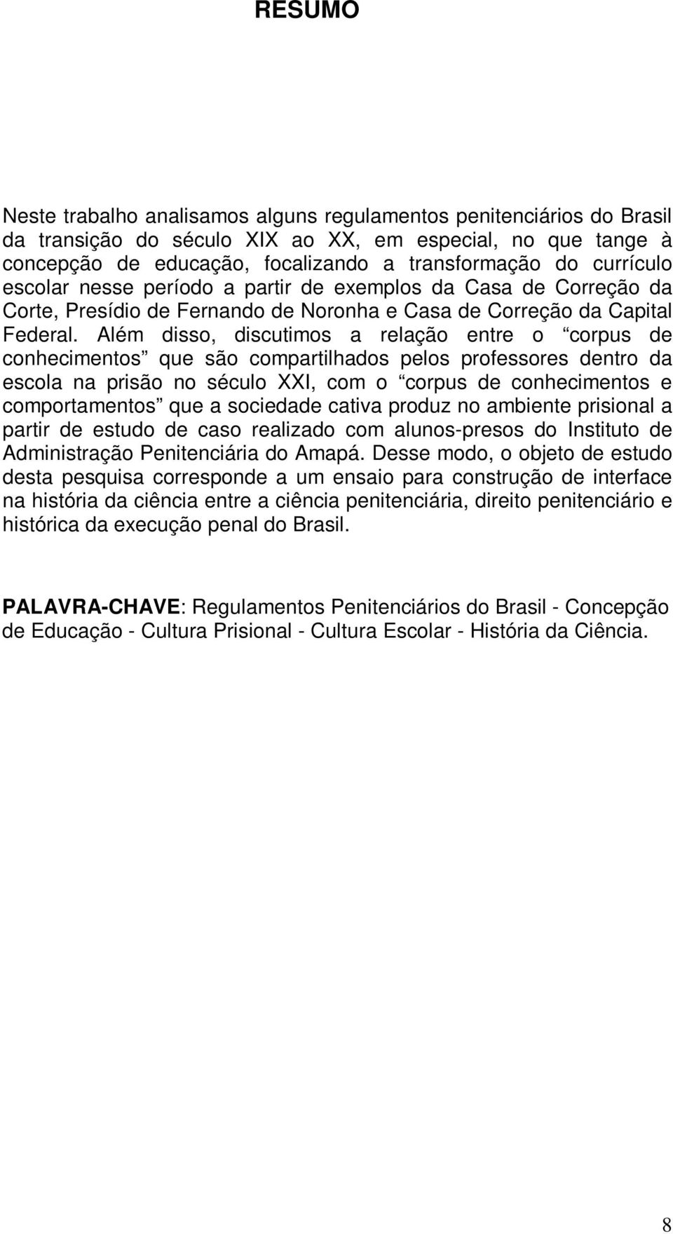 Além disso, discutimos a relação entre o corpus de conhecimentos que são compartilhados pelos professores dentro da escola na prisão no século XXI, com o corpus de conhecimentos e comportamentos que