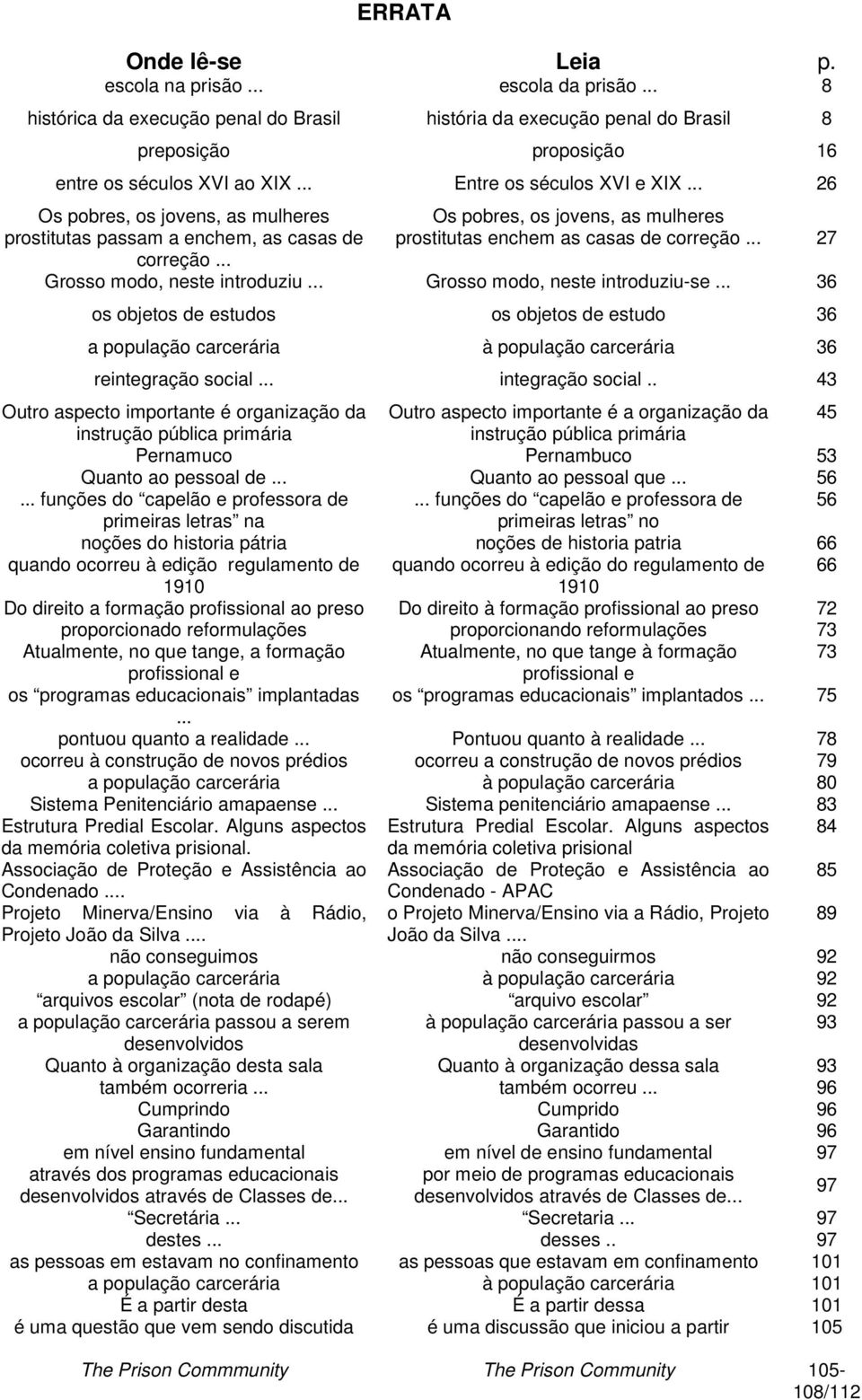 .. 27 Grosso modo, neste introduziu... Grosso modo, neste introduziu-se... 36 os objetos de estudos os objetos de estudo 36 a população carcerária à população carcerária 36 reintegração social.