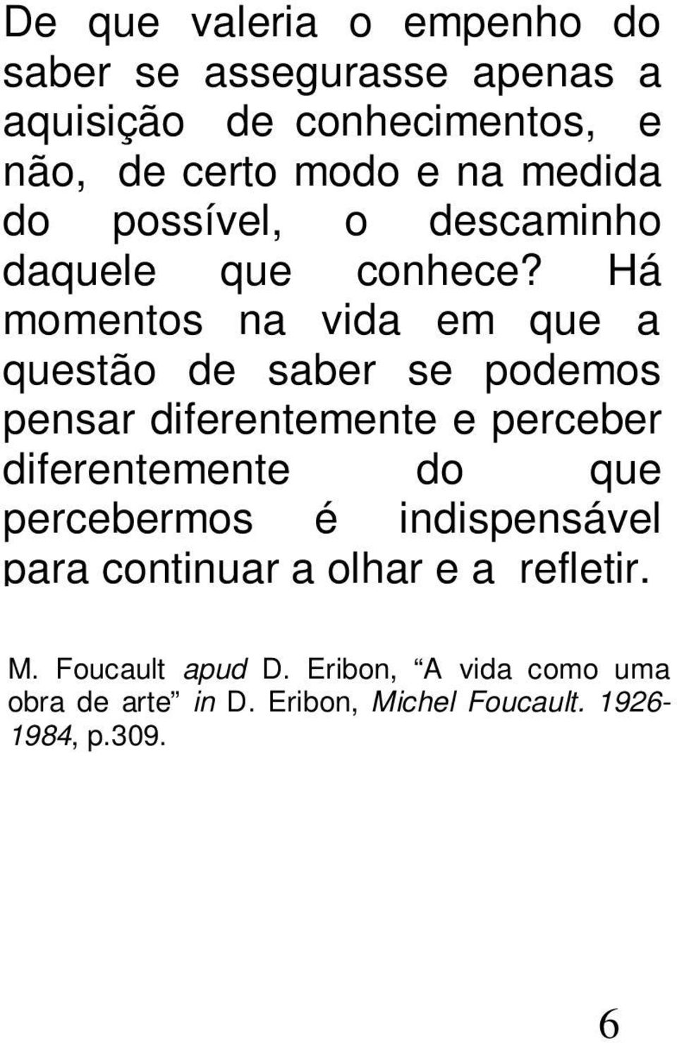 Há momentos na vida em que a questão de saber se podemos pensar diferentemente e perceber diferentemente do que