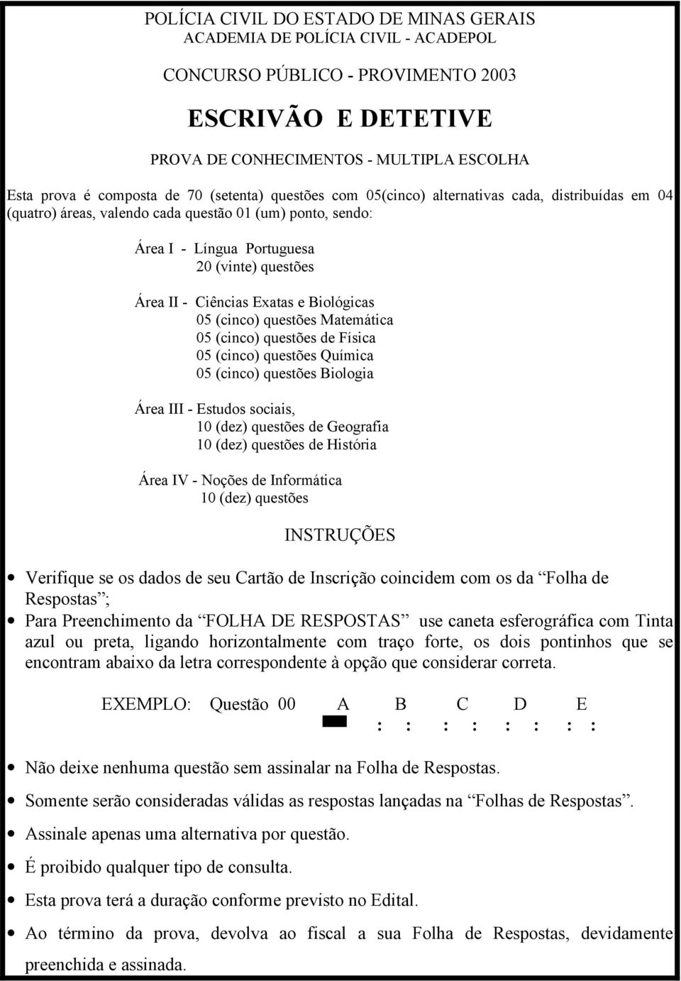 Exatas e Biológicas 05 (cinco) questões Matemática 05 (cinco) questões de Física 05 (cinco) questões Química 05 (cinco) questões Biologia Área III - Estudos sociais, 10 (dez) questões de Geografia 10
