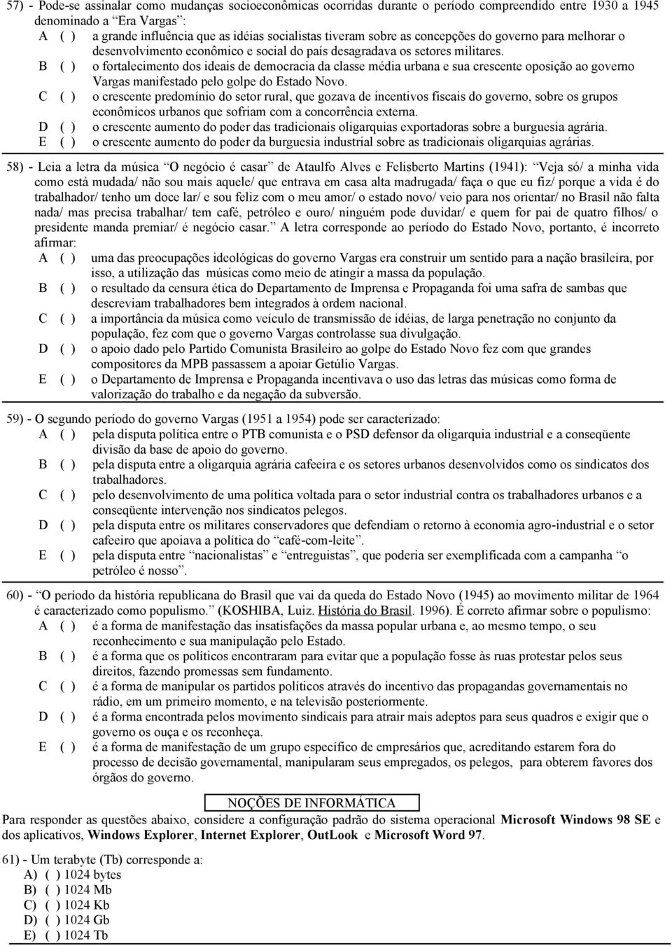 B ( ) o fortalecimento dos ideais de democracia da classe média urbana e sua crescente oposição ao governo Vargas manifestado pelo golpe do Estado Novo.