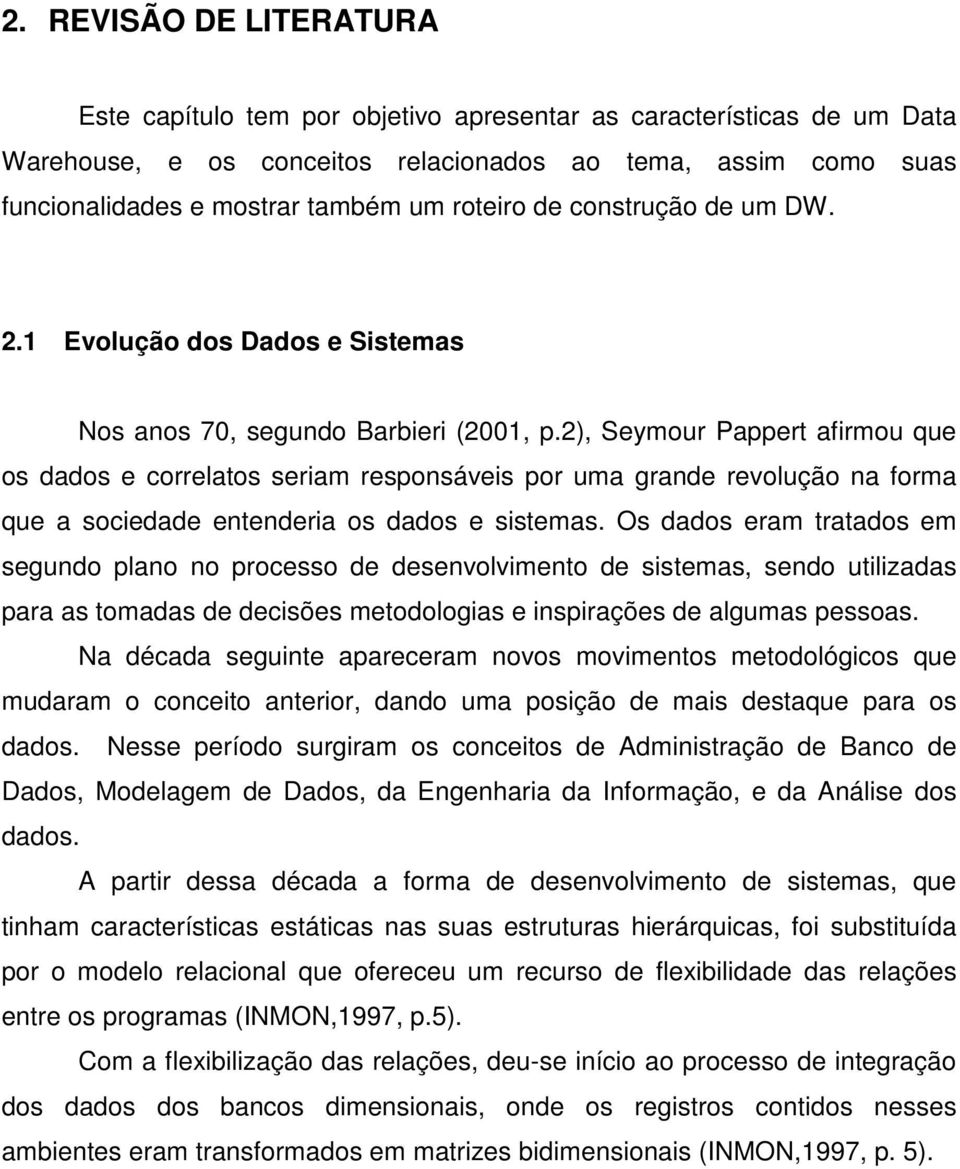 2), Seymour Pappert afirmou que os dados e correlatos seriam responsáveis por uma grande revolução na forma que a sociedade entenderia os dados e sistemas.