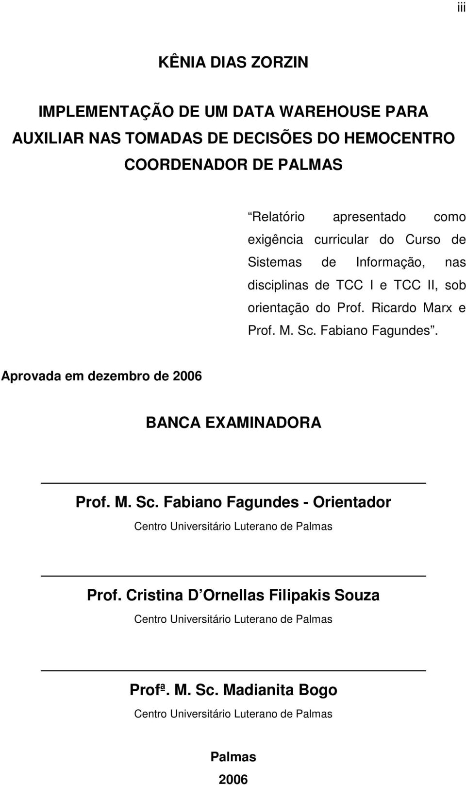 Fabiano Fagundes. Aprovada em dezembro de 2006 BANCA EXAMINADORA Prof. M. Sc. Fabiano Fagundes - Orientador Centro Universitário Luterano de Palmas Prof.