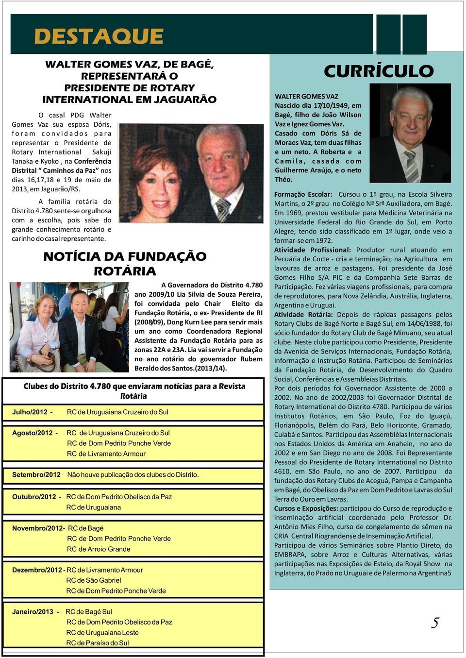 780 sente-se orgulhosa com a escolha, pois sabe do grande conhecimento rotário e carinho do casal representante. NOTÍCIA DA FUNDAÇÃO ROTÁRIA A Governadora do Distrito 4.