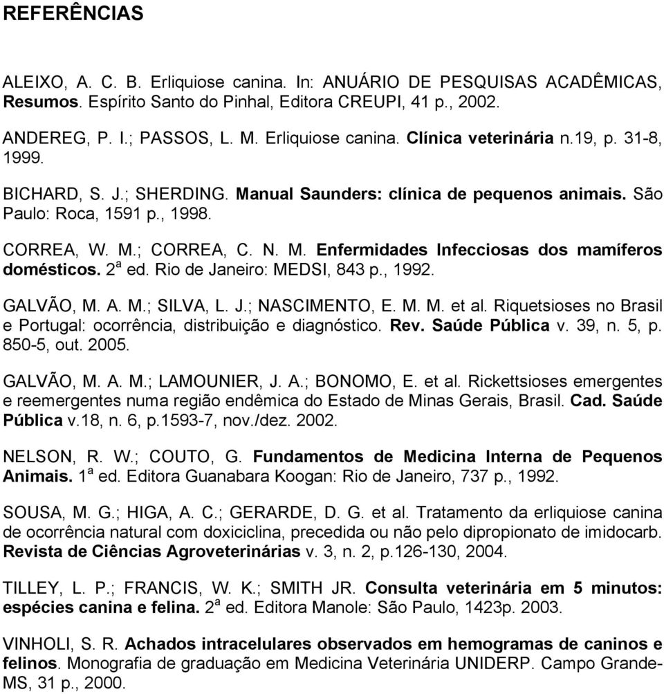 2 a ed. Rio de Janeiro: MEDSI, 843 p., 1992. GALVÃO, M. A. M.; SILVA, L. J.; NASCIMENTO, E. M. M. et al. Riquetsioses no Brasil e Portugal: ocorrência, distribuição e diagnóstico. Rev.