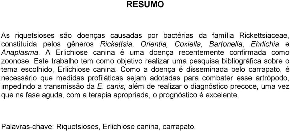 Este trabalho tem como objetivo realizar uma pesquisa bibliográfica sobre o tema escolhido, Erlichiose canina.