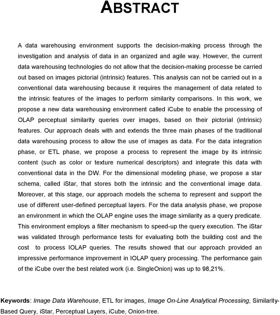 This analysis can not be carried out in a conventional data warehousing because it requires the management of data related to the intrinsic features of the images to perform similarity comparisons.