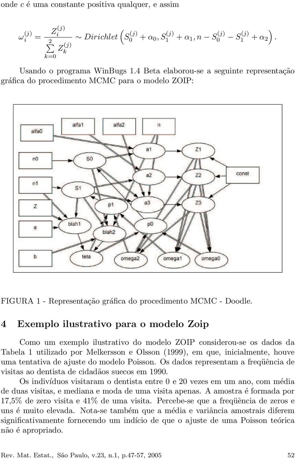 4 Exemplo ilustrativo para o modelo Zoip Como um exemplo ilustrativo do modelo ZOIP considerou-se os dados da Tabela 1 utilizado por Melkersson e Olsson 1999, em que, inicialmente, houve uma