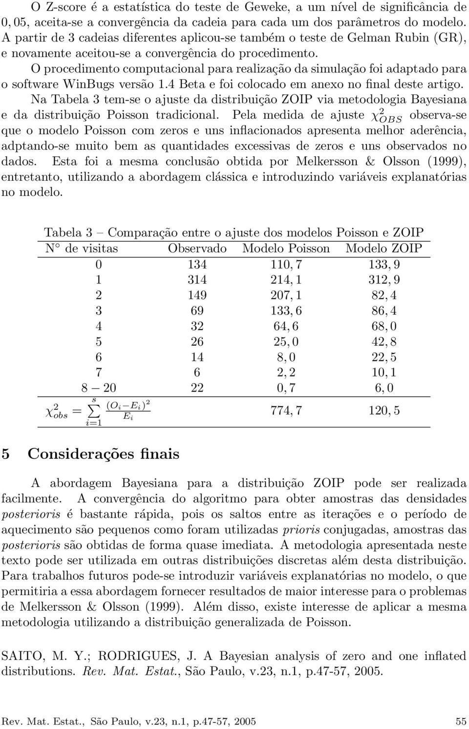 O procedimento computacional para realização da simulação foi adaptado para o software WinBugs versão 1.4 Beta e foi colocado em anexo no final deste artigo.