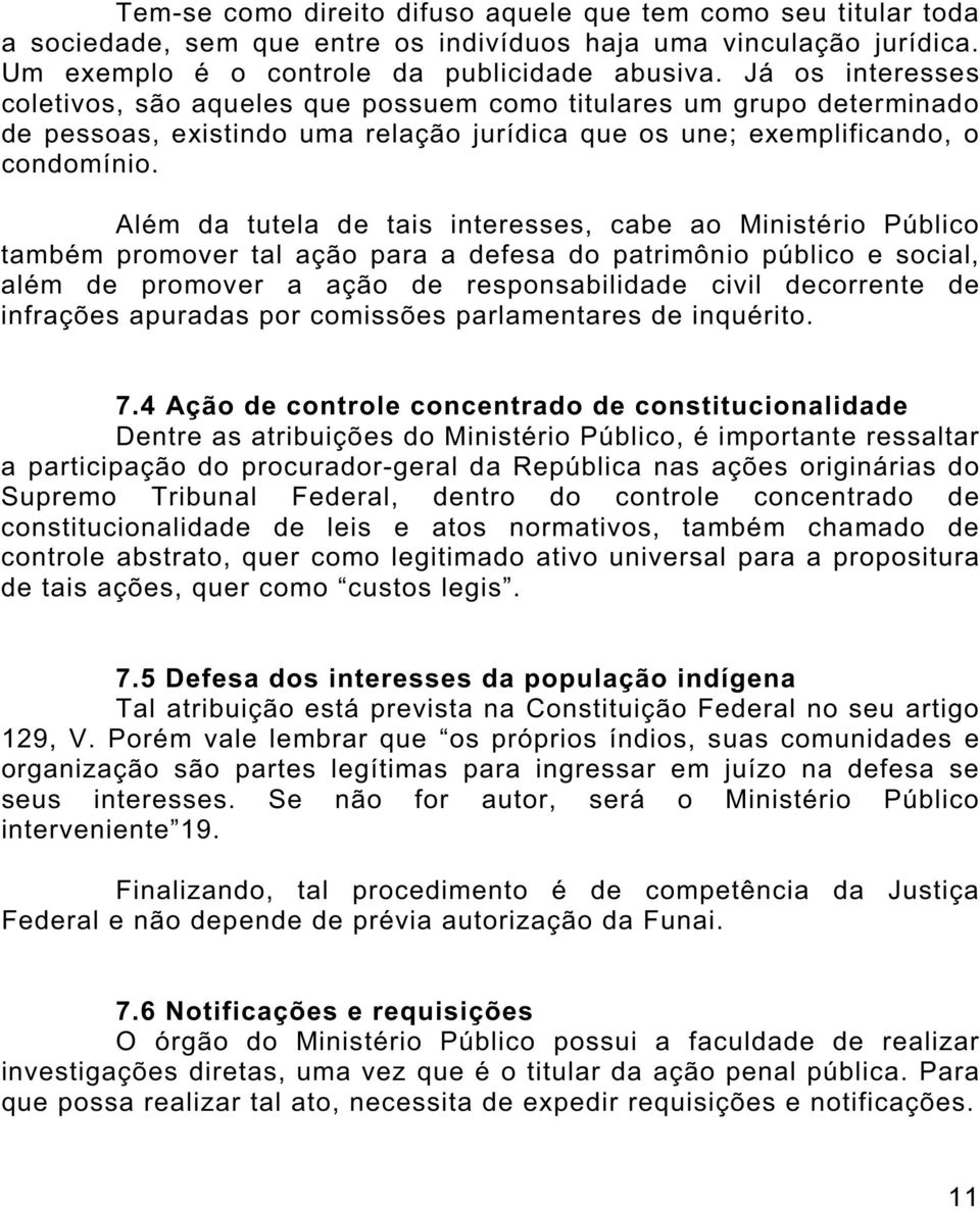 Além da tutela de tais interesses, cabe ao Ministério Público também promover tal ação para a defesa do patrimônio público e social, além de promover a ação de responsabilidade civil decorrente de