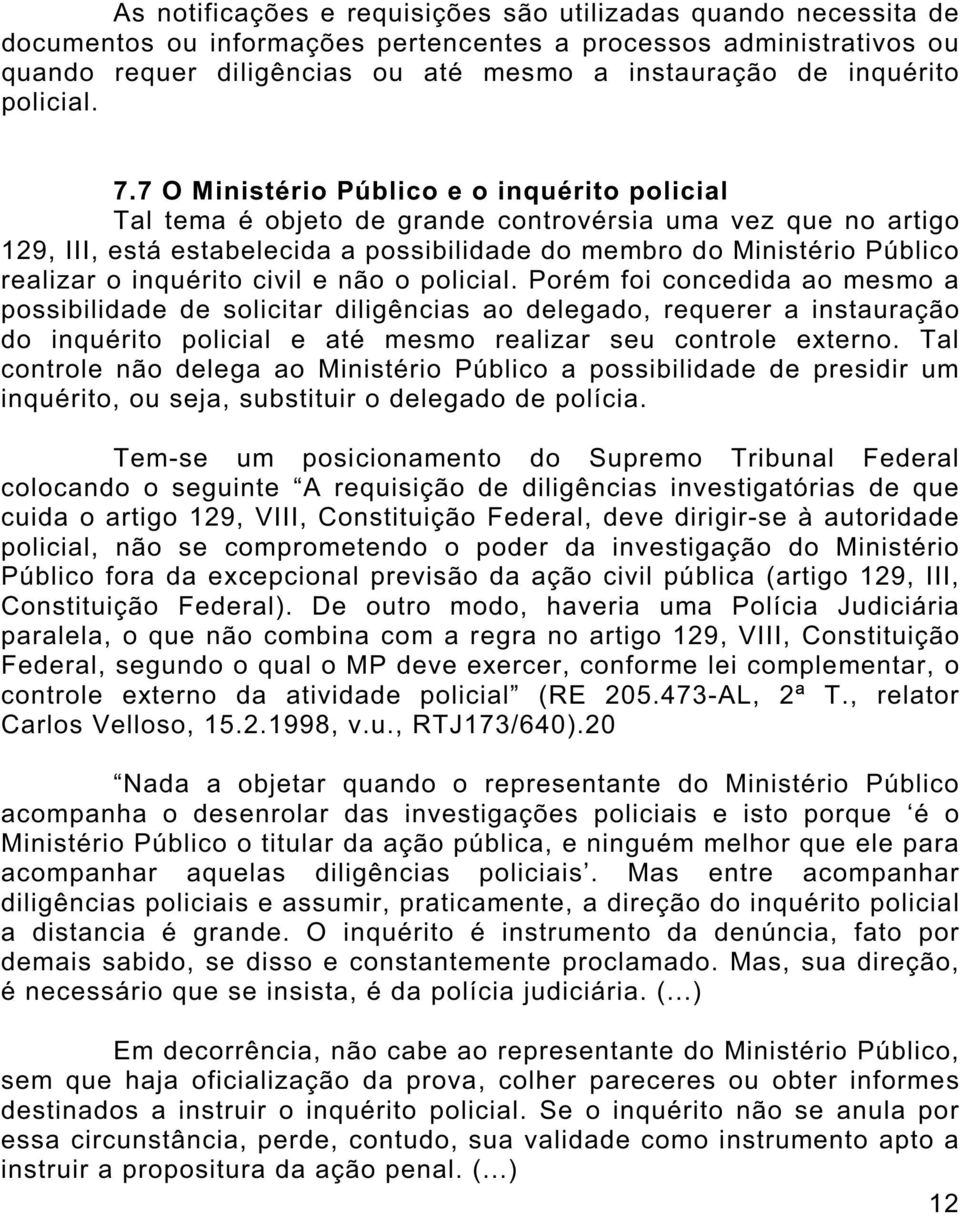 7 O Ministério Público e o inquérito policial Tal tema é objeto de grande controvérsia uma vez que no artigo 129, III, está estabelecida a possibilidade do membro do Ministério Público realizar o