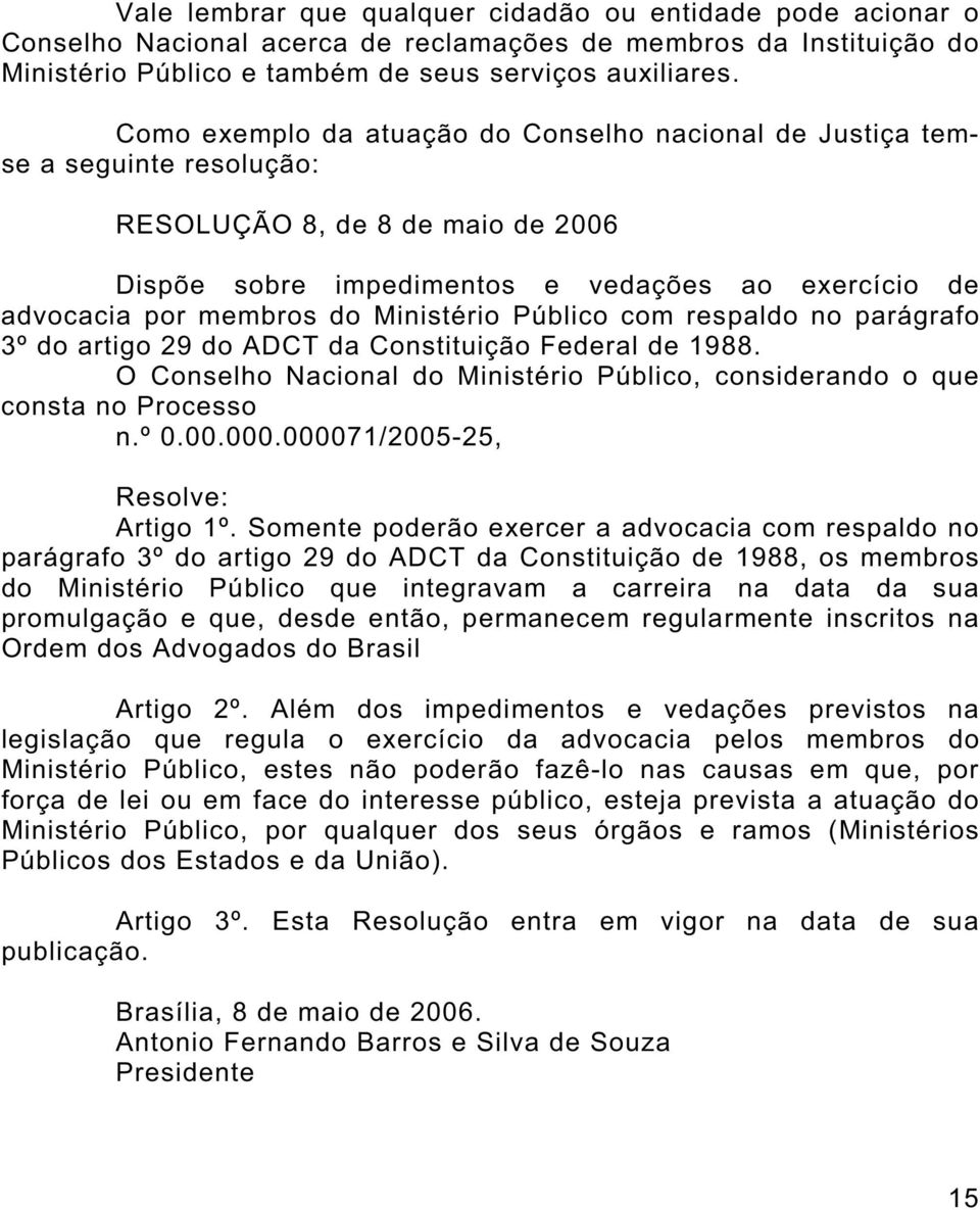 Ministério Público com respaldo no parágrafo 3º do artigo 29 do ADCT da Constituição Federal de 1988. O Conselho Nacional do Ministério Público, considerando o que consta no Processo n.º 0.00.000.