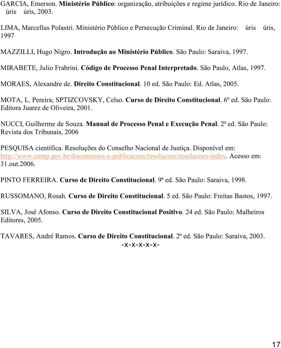 São Paulo, Atlas, 1997. MORAES, Alexandre de. Direito Constitucional. 10 ed. São Paulo: Ed. Atlas, 2005. MOTA, L. Pereira; SPTIZCOVSKY, Celso. Curso de Direito Constitucional. 6º ed.