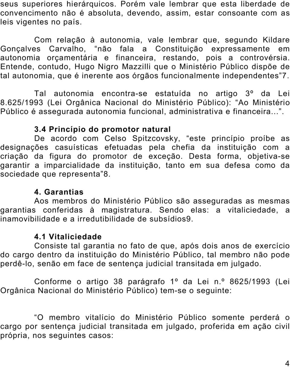 Entende, contudo, Hugo Nigro Mazzilli que o Ministério Público dispõe de tal autonomia, que é inerente aos órgãos funcionalmente independentes 7.