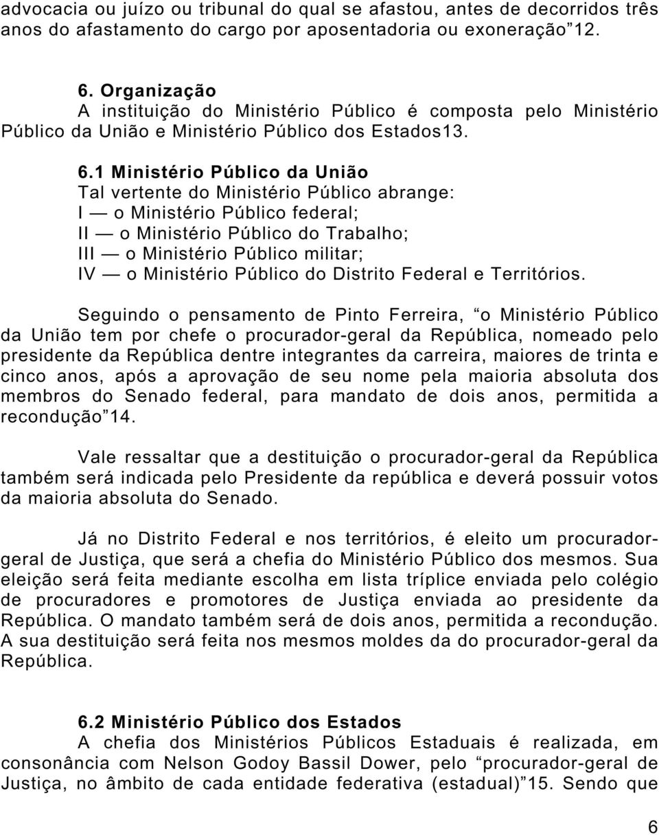 1 Ministério Público da União Tal vertente do Ministério Público abrange: I o Ministério Público federal; II o Ministério Público do Trabalho; III o Ministério Público militar; IV o Ministério