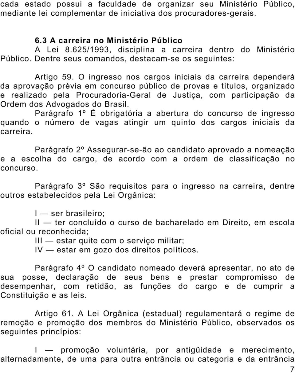 O ingresso nos cargos iniciais da carreira dependerá da aprovação prévia em concurso público de provas e títulos, organizado e realizado pela Procuradoria-Geral de Justiça, com participação da Ordem