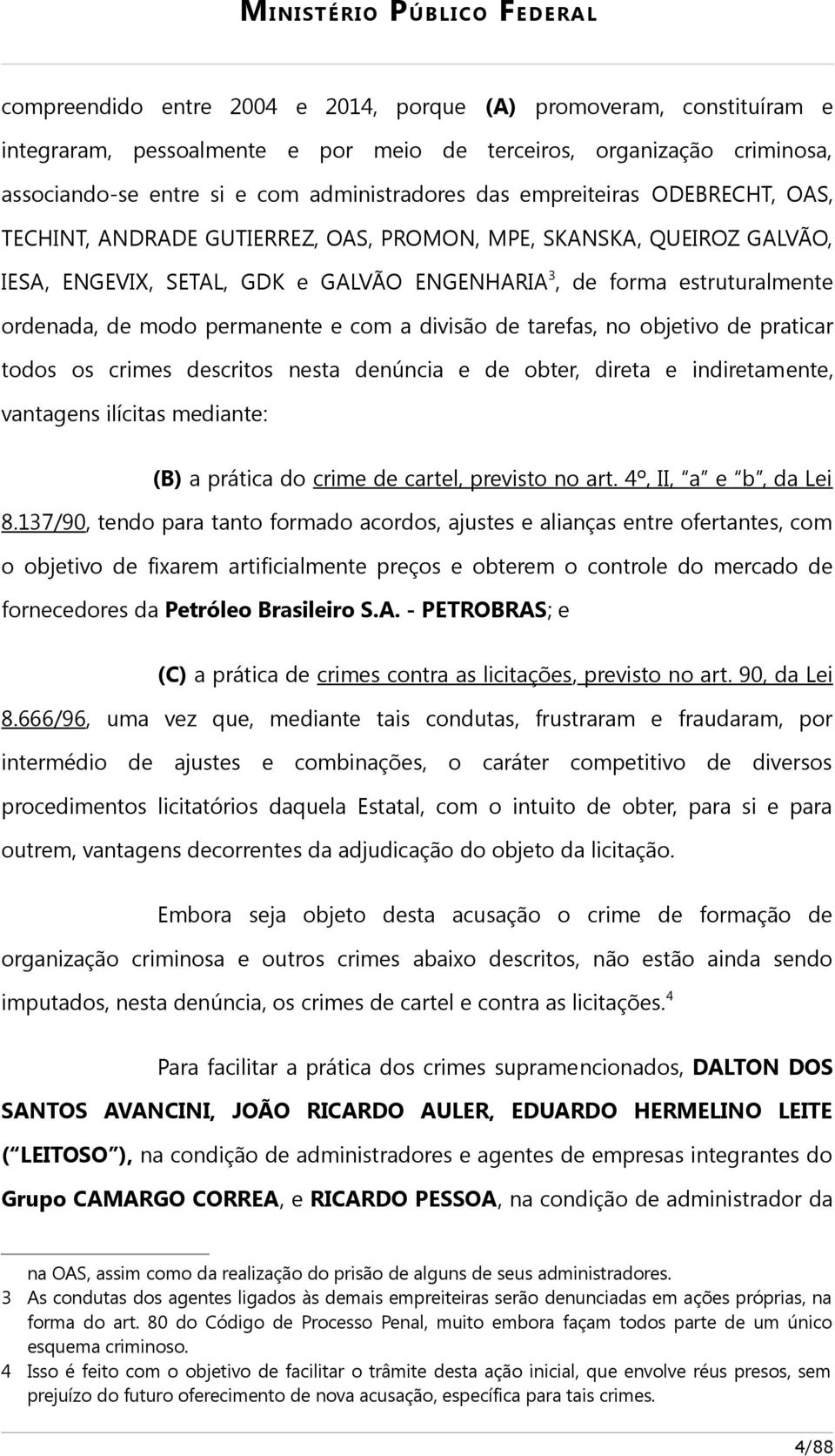 permanente e com a divisão de tarefas, no objetivo de praticar todos os crimes descritos nesta denúncia e de obter, direta e indiretamente, vantagens ilícitas mediante: (B) a prática do crime de