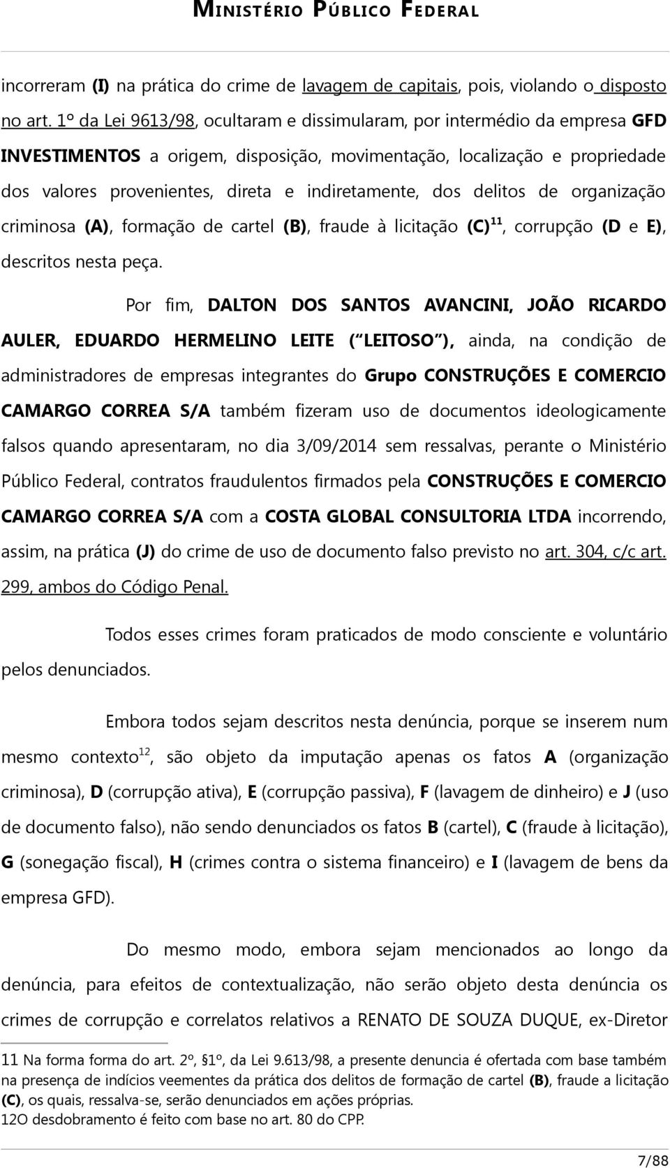 indiretamente, dos delitos de organização criminosa (A), formação de cartel (B), fraude à licitação (C) 11, corrupção (D e E), descritos nesta peça.