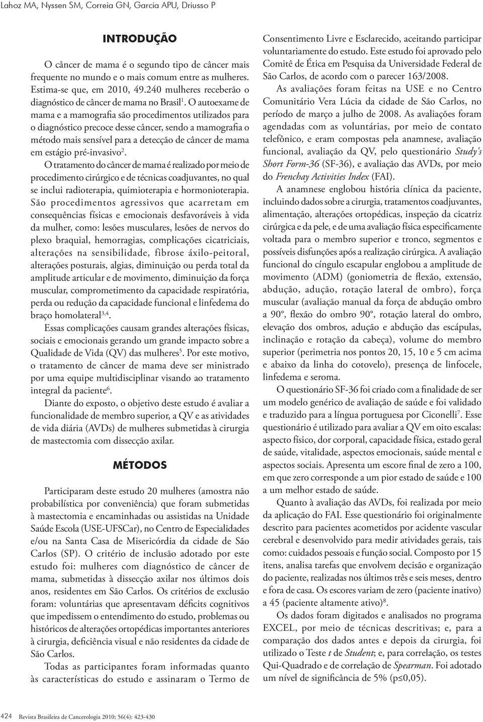 O autoexame de mama e a mamografia são procedimentos utilizados para o diagnóstico precoce desse câncer, sendo a mamografia o método mais sensível para a detecção de câncer de mama em estágio