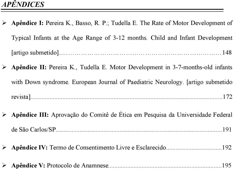 Motor Development in 3-7-months-old infants with Down syndrome. European Journal of Paediatric Neurology. [artigo submetido revista].