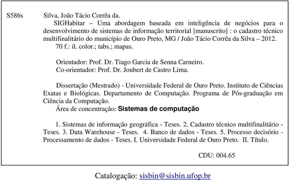 Preto, MG / João Tácio Corrêa da Silva 2012. 70 f.: il. color.; tabs.; mapas. Orientador: Prof. Dr. Tiago Garcia de Senna Carneiro. Co-orientador: Prof. Dr. Joubert de Castro Lima.