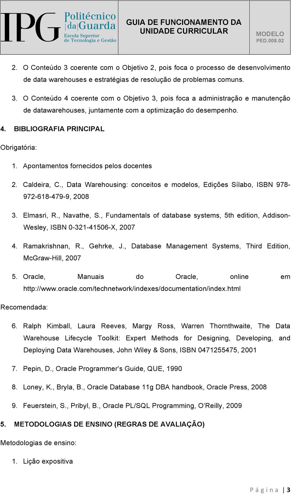 , Navathe, S., Fundamentals of database systems, 5th edition, Addison- Wesley, ISBN 0-321-41506-X, 2007 4. Ramakrishnan, R., Gehrke, J.