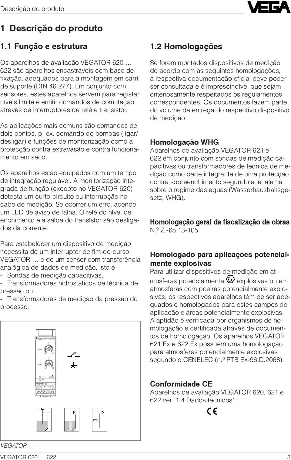 Em conjunto com sensores, estes aparelhos servem para registar níveis limite e emitir comandos de comutação através de interruptores de relé e transístor.