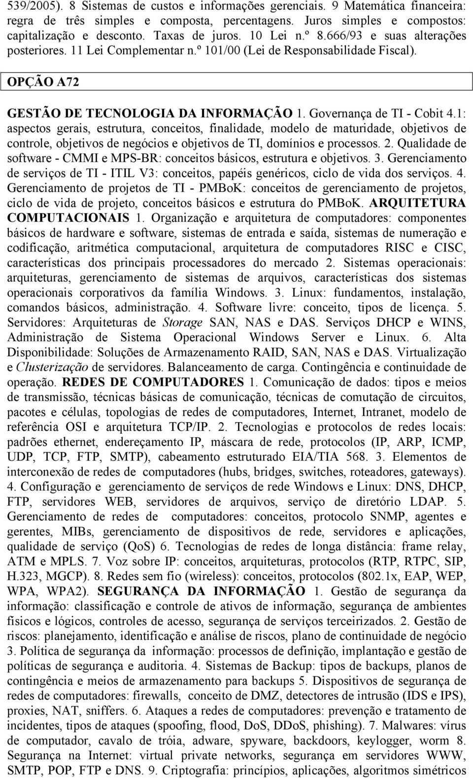 1: aspectos gerais, estrutura, conceitos, finalidade, modelo de maturidade, objetivos de controle, objetivos de negócios e objetivos de TI, domínios e processos. 2.