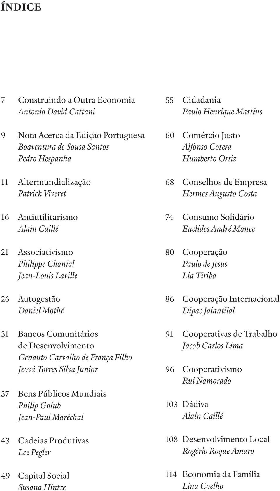 Bens Públicos Mundiais Philip Golub Jean-Paul Maréchal 43 Cadeias Produtivas Lee Pegler 49 Capital Social Susana Hintze 55 Cidadania Paulo Henrique Martins 60 Comércio Justo Alfonso Cotera Humberto