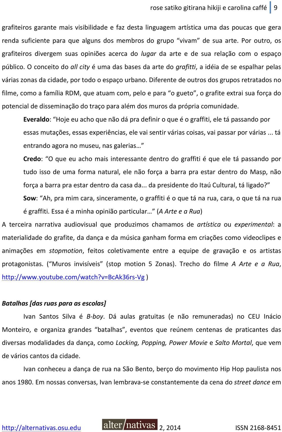 O conceito do all city é uma das bases da arte do grafitti, a idéia de se espalhar pelas várias zonas da cidade, por todo o espaço urbano.