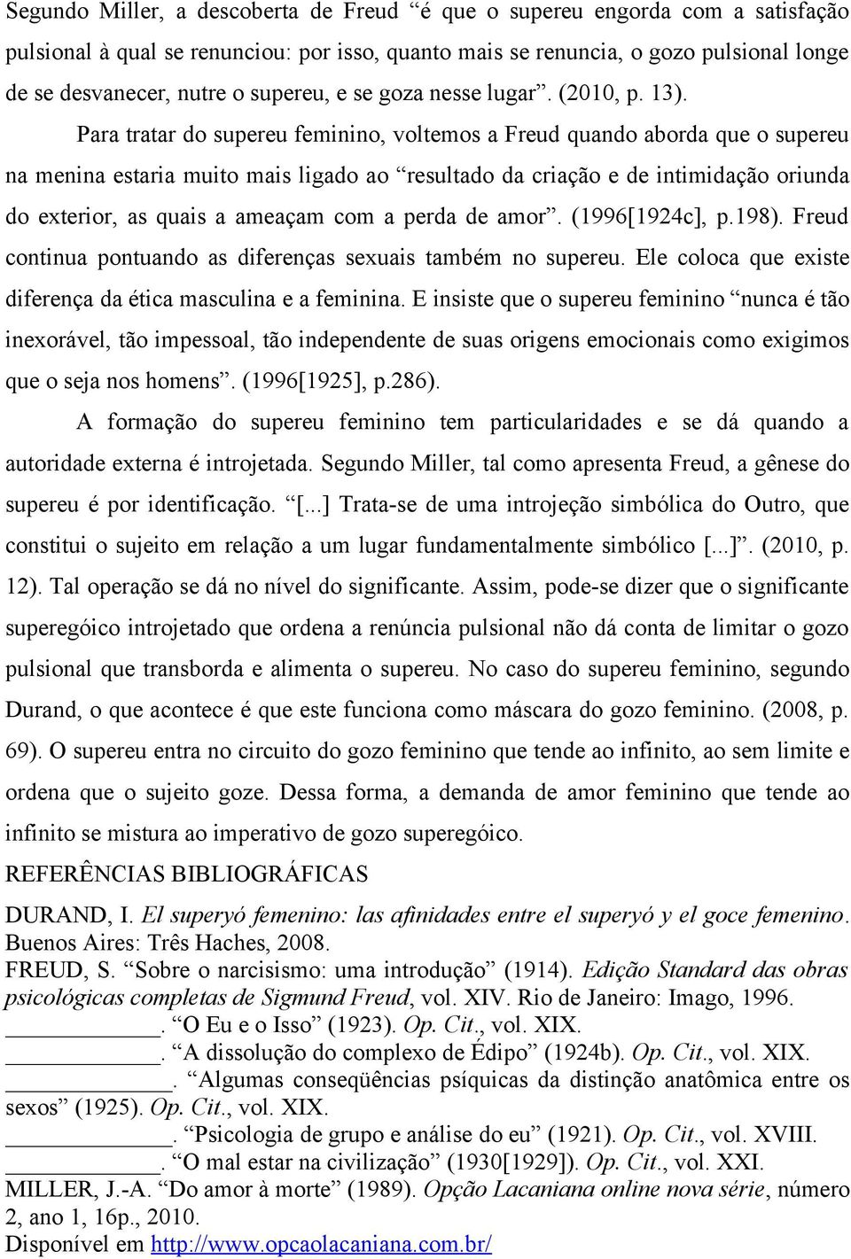 Para tratar do supereu feminino, voltemos a Freud quando aborda que o supereu na menina estaria muito mais ligado ao resultado da criação e de intimidação oriunda do exterior, as quais a ameaçam com