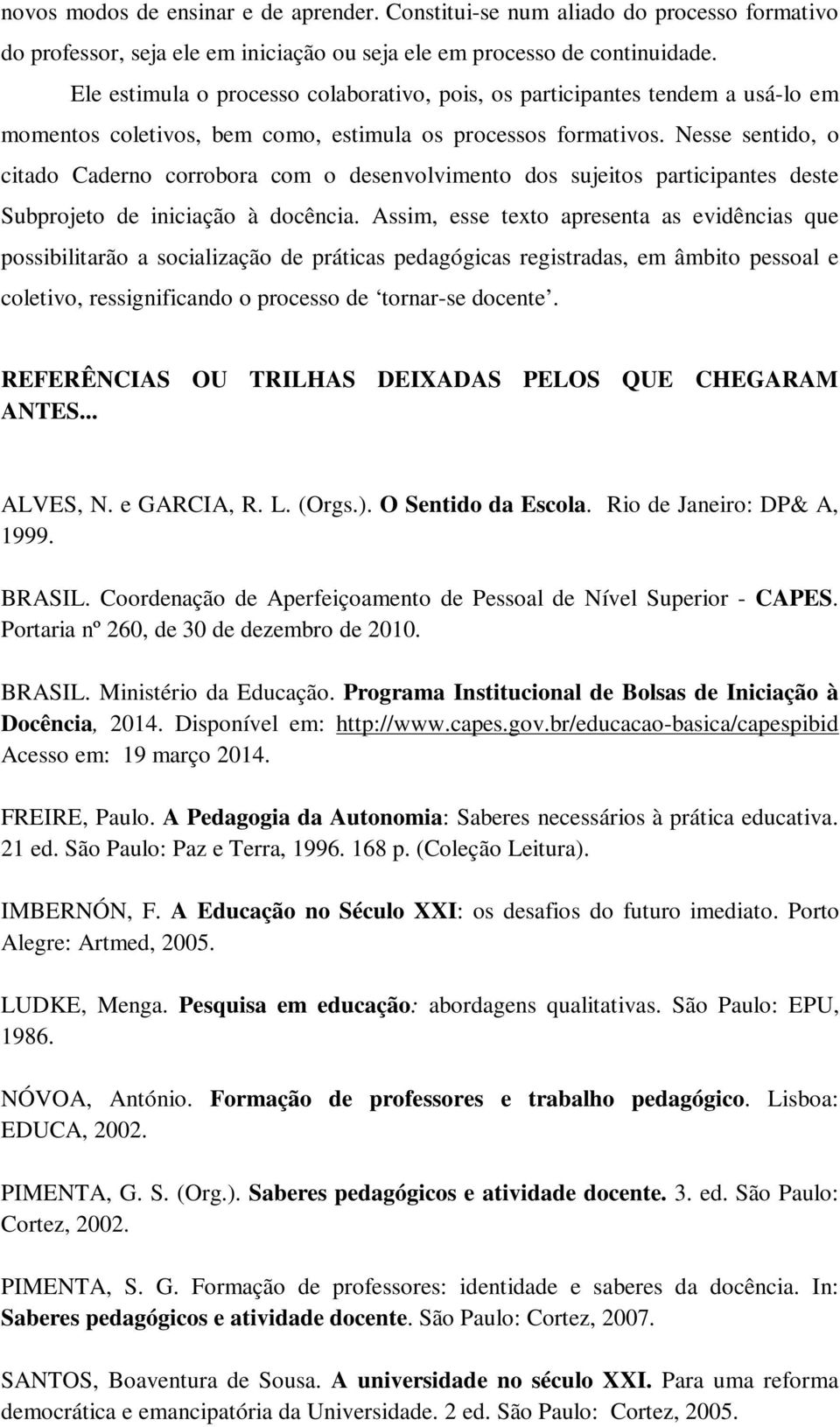 Nesse sentido, o citado Caderno corrobora com o desenvolvimento dos sujeitos participantes deste Subprojeto de iniciação à docência.