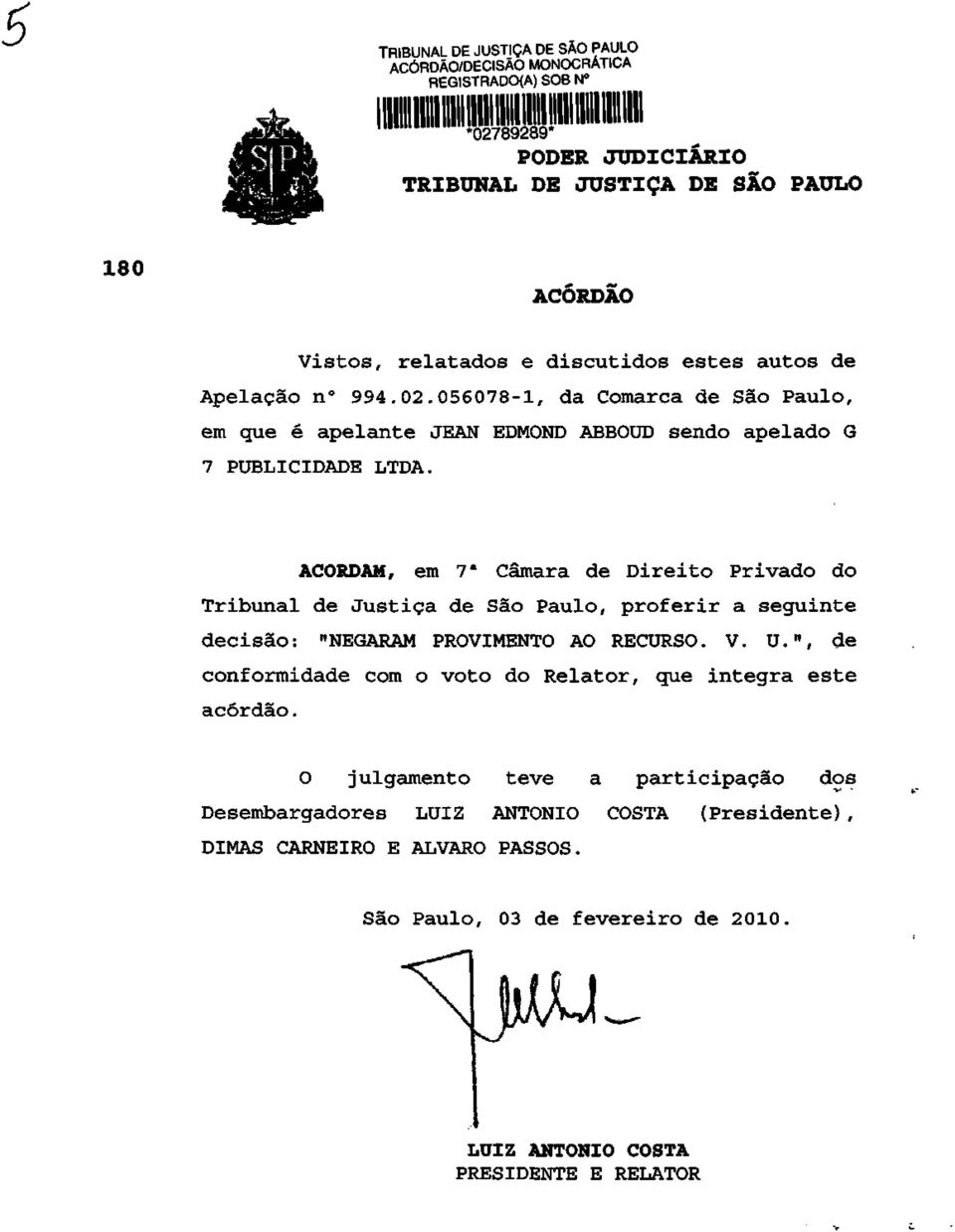 ACORDAM, em 7 a Câmara de Direito Privado do Tribunal de Justiça de São Paulo, proferir a seguinte decisão: "NEGARAM PROVIMENTO AO RECURSO. V. U.