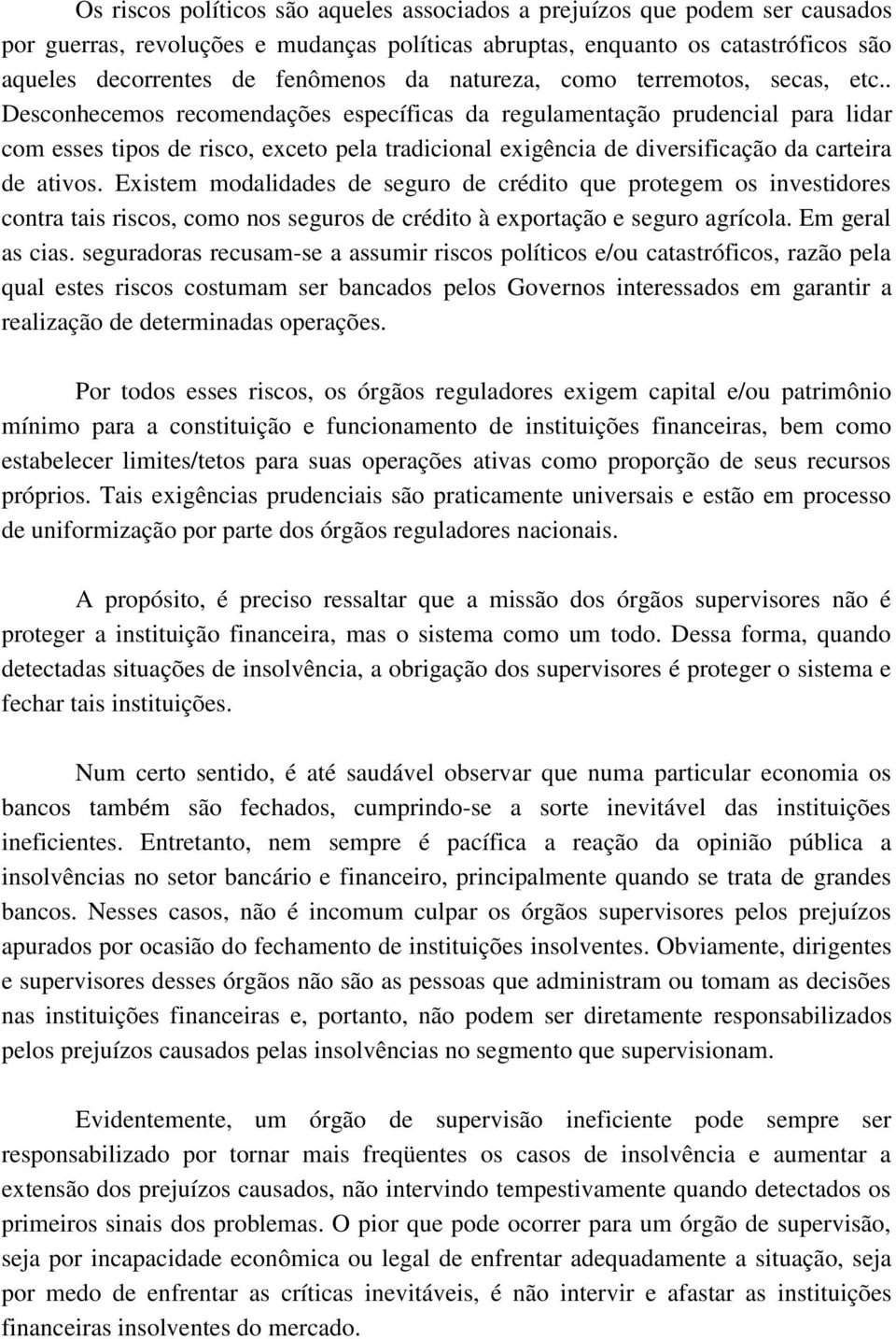 . Desconhecemos recomendações específicas da regulamentação prudencial para lidar com esses tipos de risco, exceto pela tradicional exigência de diversificação da carteira de ativos.