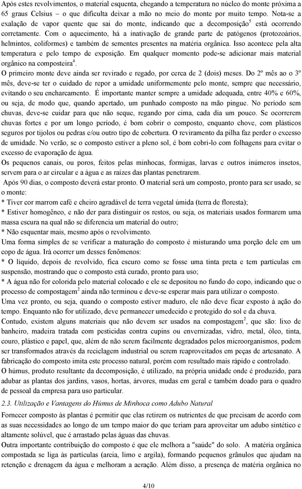 Com o aquecimento, há a inativação de grande parte de patógenos (protozoários, helmintos, coliformes) e também de sementes presentes na matéria orgânica.