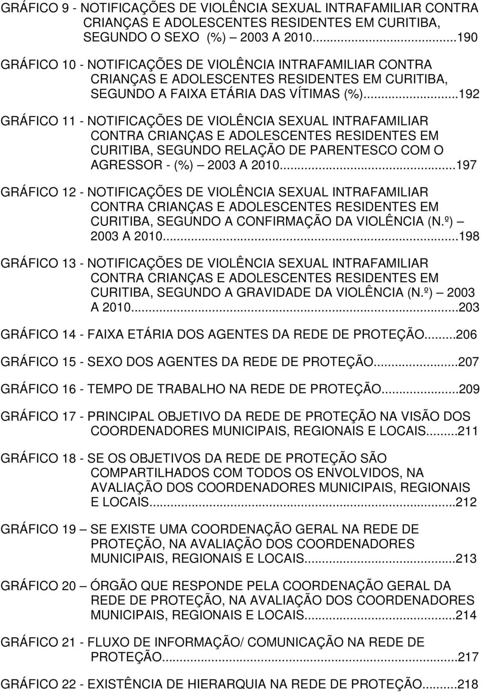 ..192 GRÁFICO 11 - NOTIFICAÇÕES DE VIOLÊNCIA SEXUAL INTRAFAMILIAR CONTRA CRIANÇAS E ADOLESCENTES RESIDENTES EM CURITIBA, SEGUNDO RELAÇÃO DE PARENTESCO COM O AGRESSOR - (%) 2003 A 2010.