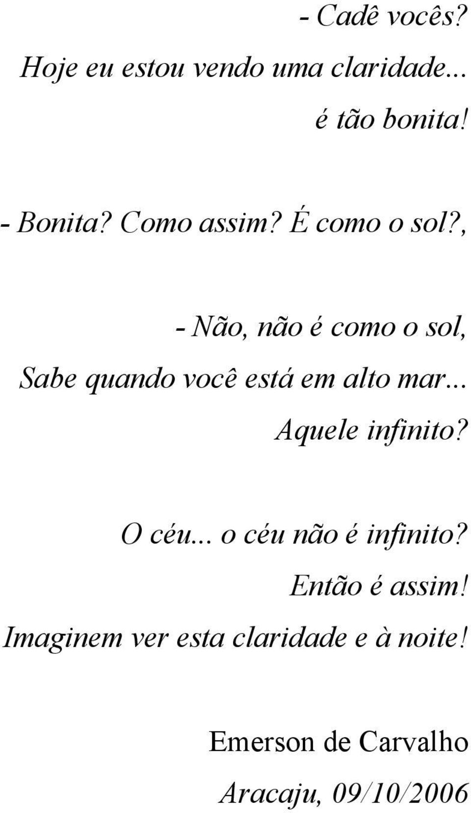 , - Não, não é como o sol, Sabe quando você está em alto mar.