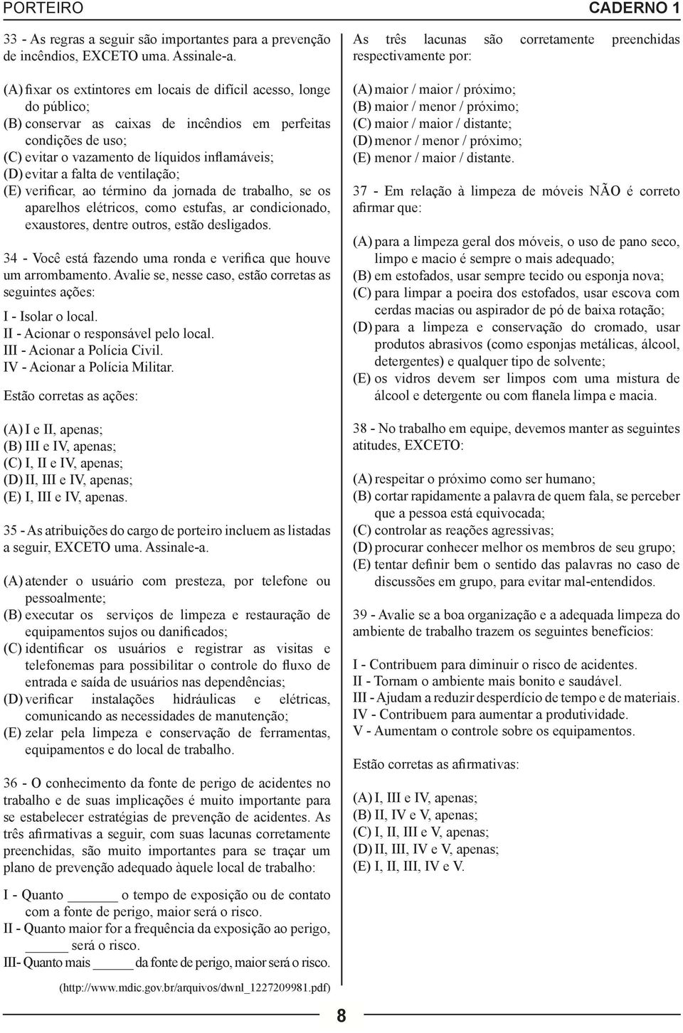 falta de ventilação; (E) verificar, ao término da jornada de trabalho, se os aparelhos elétricos, como estufas, ar condicionado, exaustores, dentre outros, estão desligados.