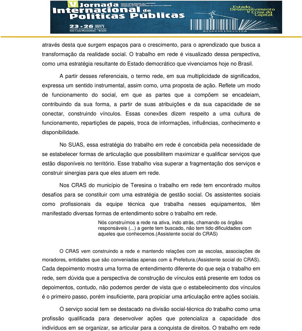 A partir desses referenciais, o termo rede, em sua multiplicidade de significados, expressa um sentido instrumental, assim como, uma proposta de ação.