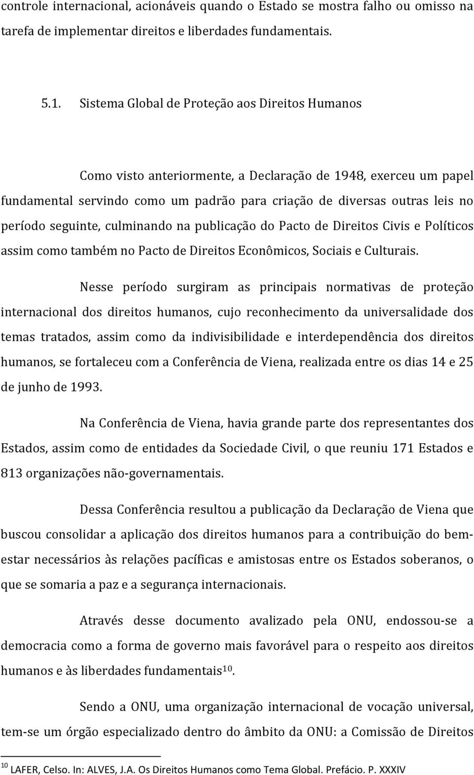 seguinte, culminando na publicação do Pacto de Direitos Civis e Políticos assim como também no Pacto de Direitos Econômicos, Sociais e Culturais.