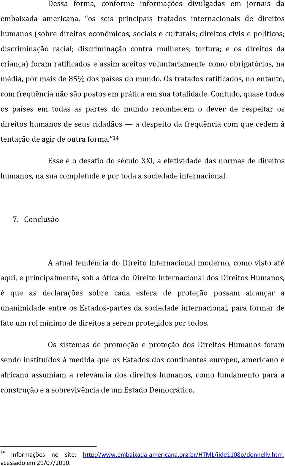 mais de 85% dos países do mundo. Os tratados ratificados, no entanto, com frequência não são postos em prática em sua totalidade.