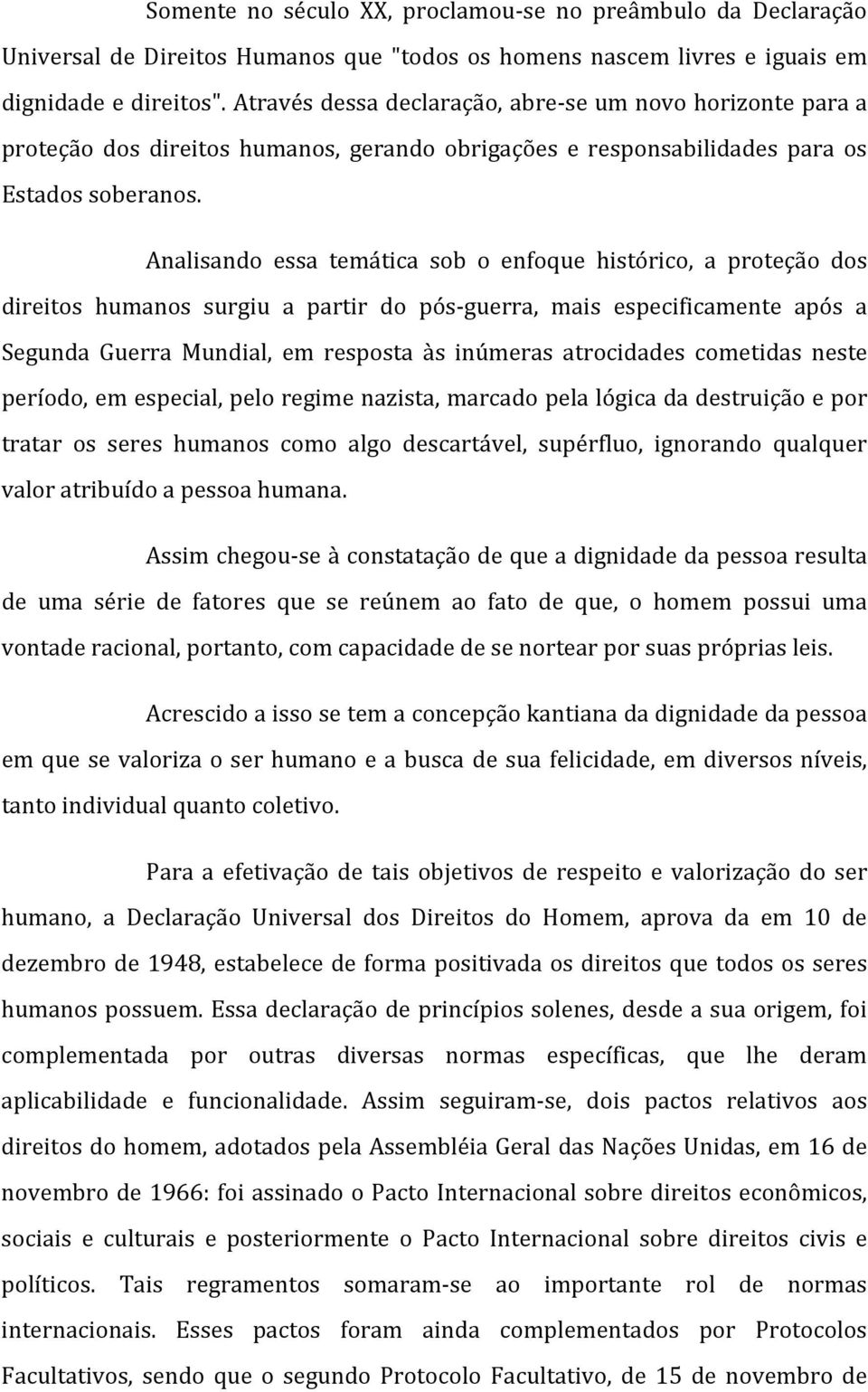 Analisando essa temática sob o enfoque histórico, a proteção dos direitos humanos surgiu a partir do pós-guerra, mais especificamente após a Segunda Guerra Mundial, em resposta às inúmeras