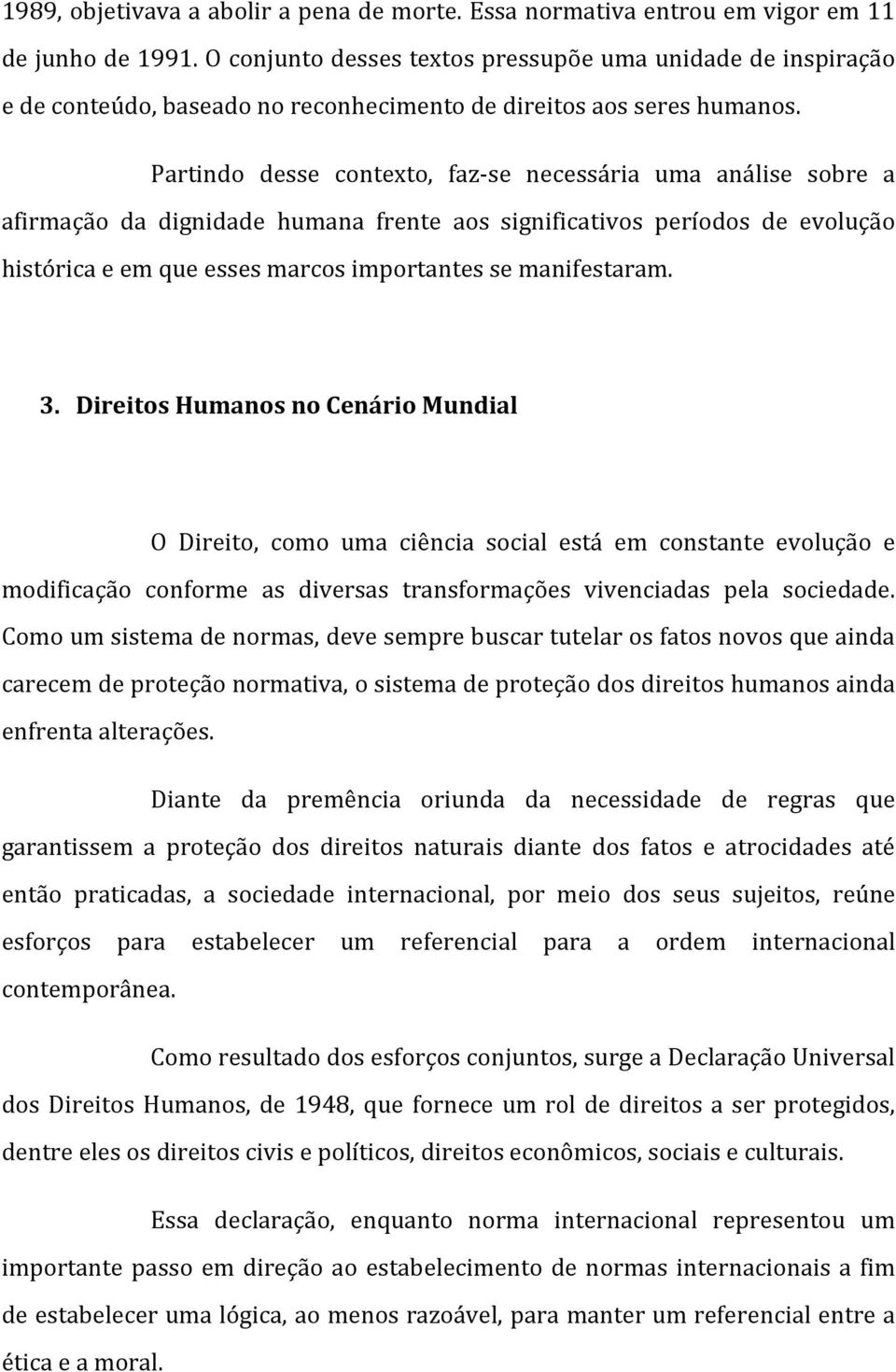 Partindo desse contexto, faz-se necessária uma análise sobre a afirmação da dignidade humana frente aos significativos períodos de evolução histórica e em que esses marcos importantes se manifestaram.