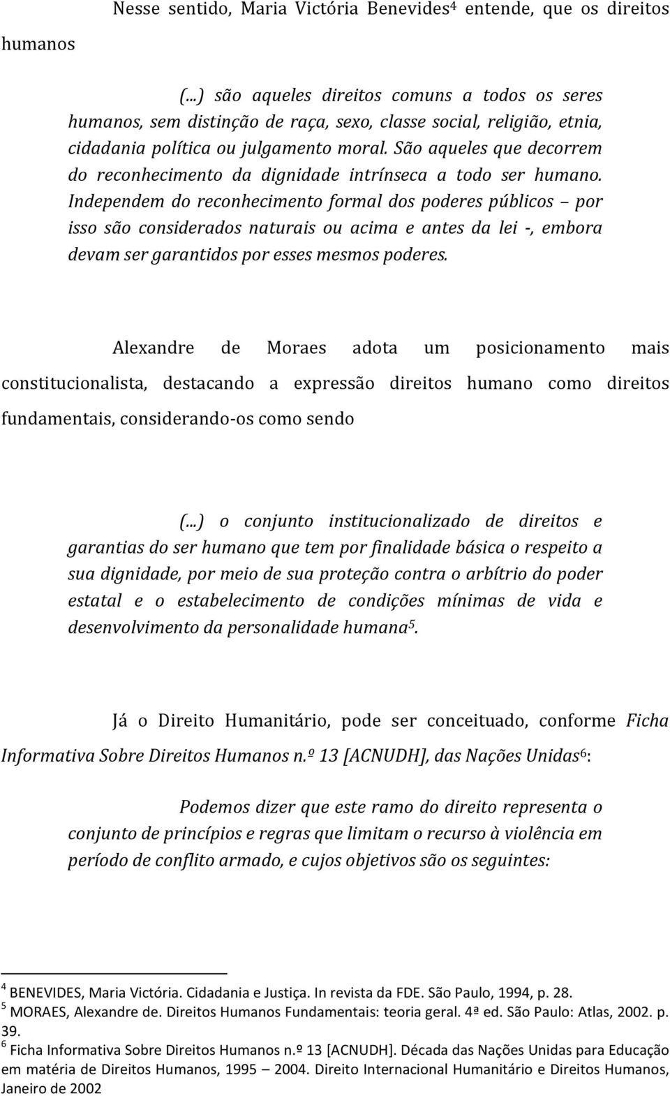 São aqueles que decorrem do reconhecimento da dignidade intrínseca a todo ser humano.