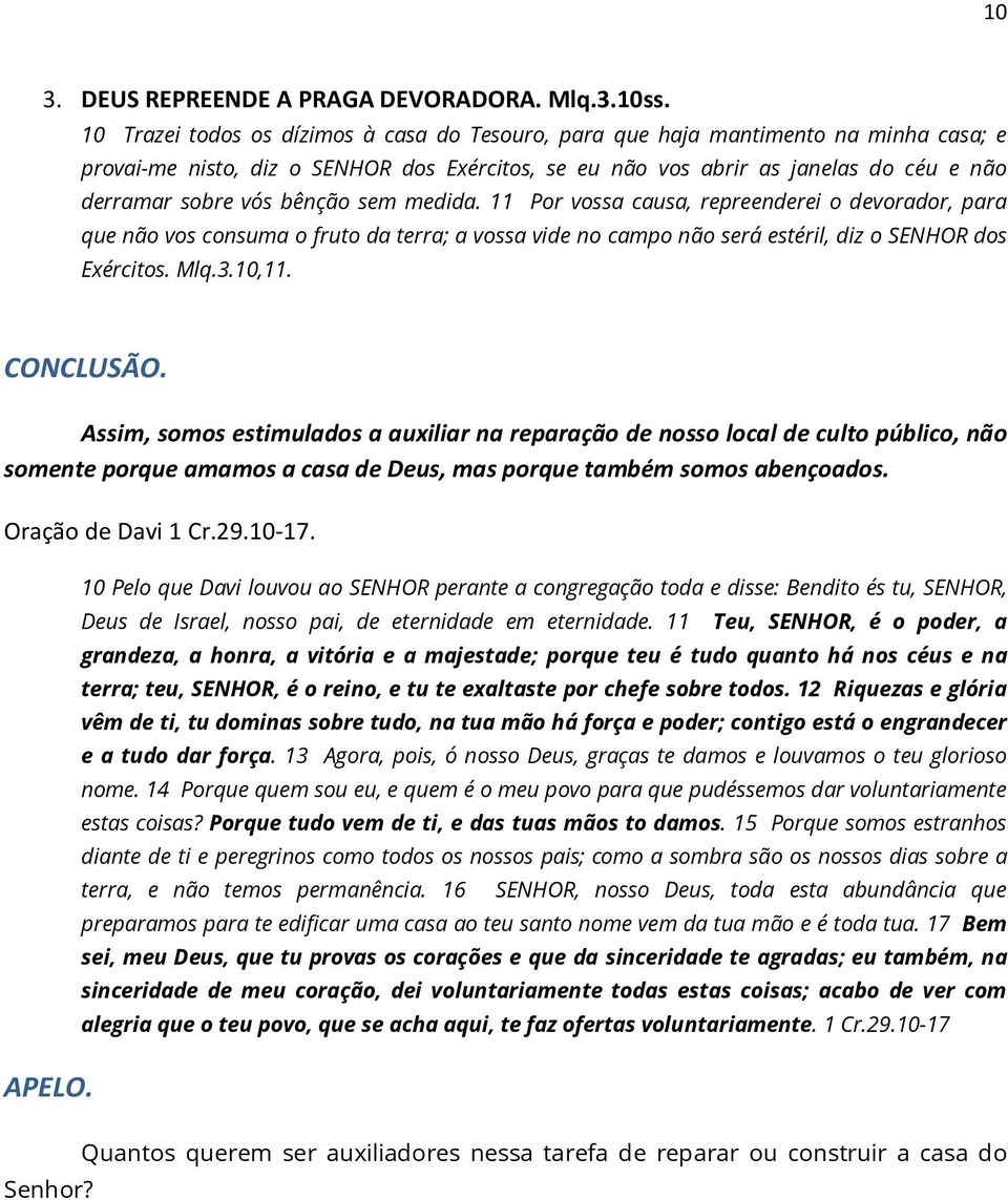 bênção sem medida. 11 Por vossa causa, repreenderei o devorador, para que não vos consuma o fruto da terra; a vossa vide no campo não será estéril, diz o SENHOR dos Exércitos. Mlq.3.10,11. CONCLUSÃO.