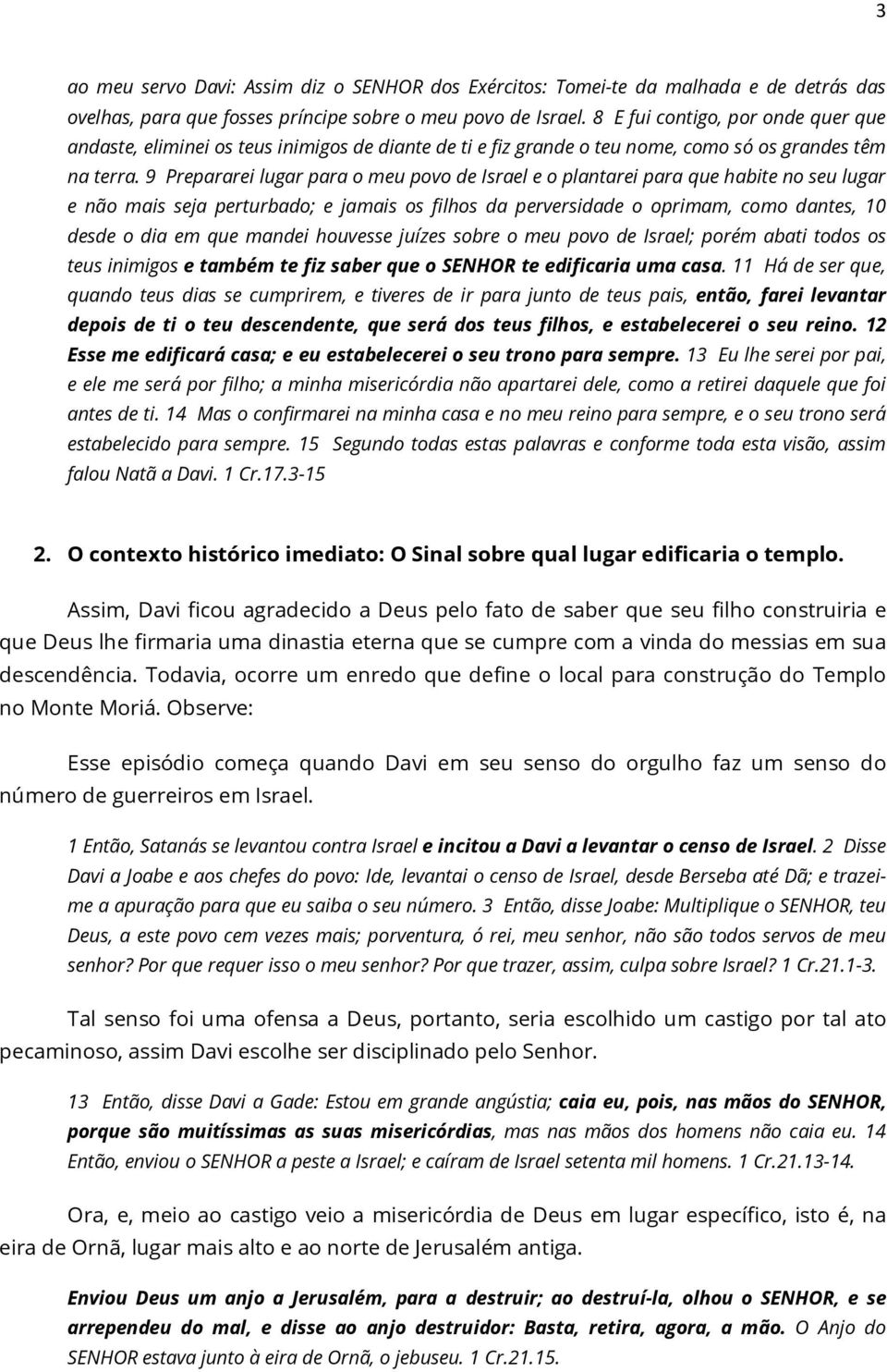 9 Prepararei lugar para o meu povo de Israel e o plantarei para que habite no seu lugar e não mais seja perturbado; e jamais os filhos da perversidade o oprimam, como dantes, 10 desde o dia em que